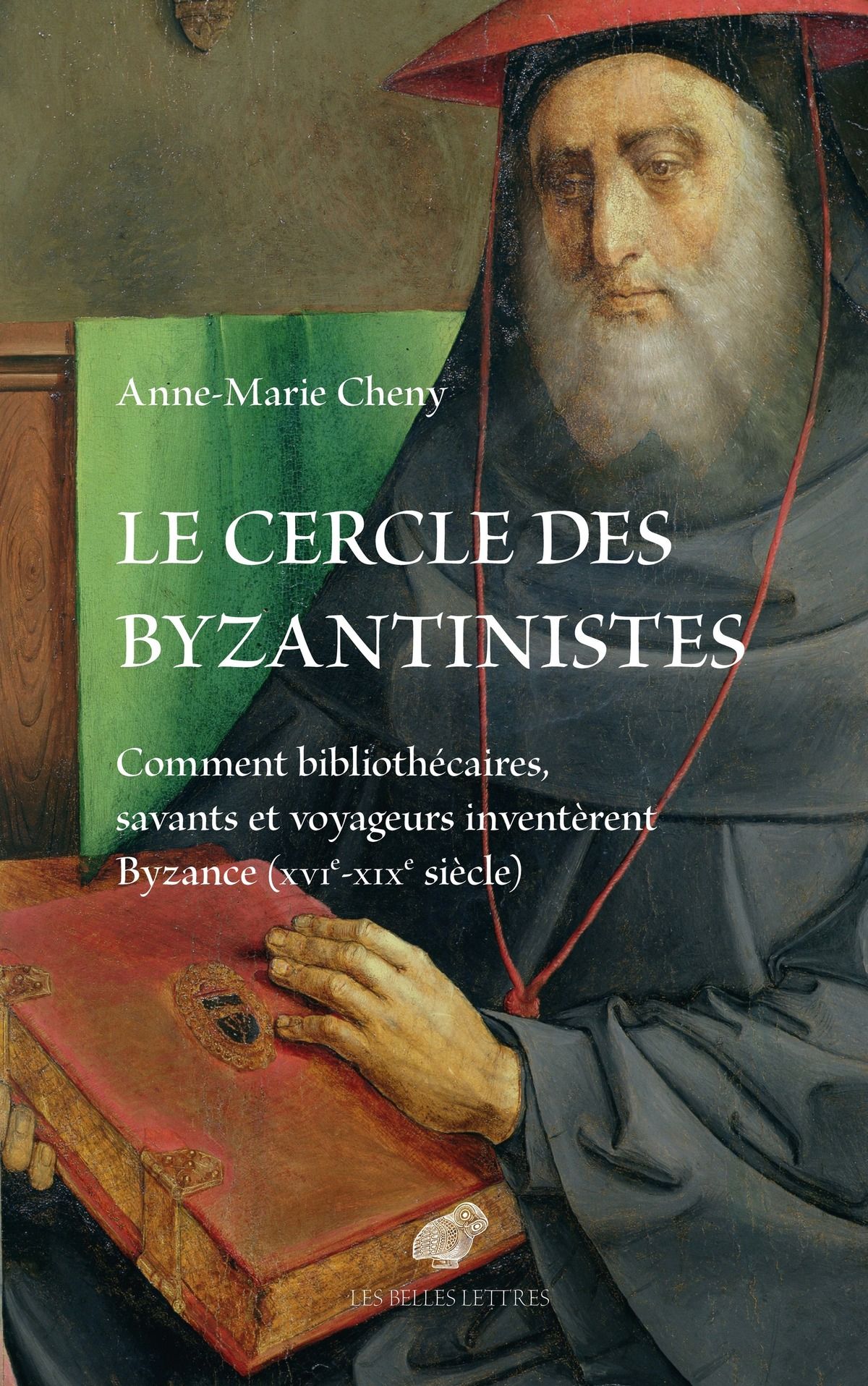 Anne-Marie Cheny, Le cercle des byzantinistes. Comment bibliothécaires, savants et voyageurs inventèrent Byzance (XVIe-XIXe siècle)