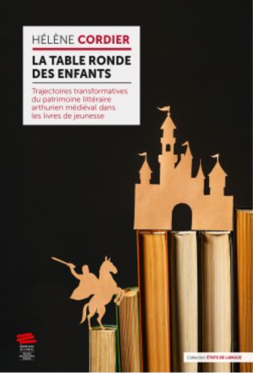 Hélène Cordier, La Table Ronde des enfants. Trajectoires transformatives du patrimoine littéraire arthurien médiéval dans les livres de jeunesse