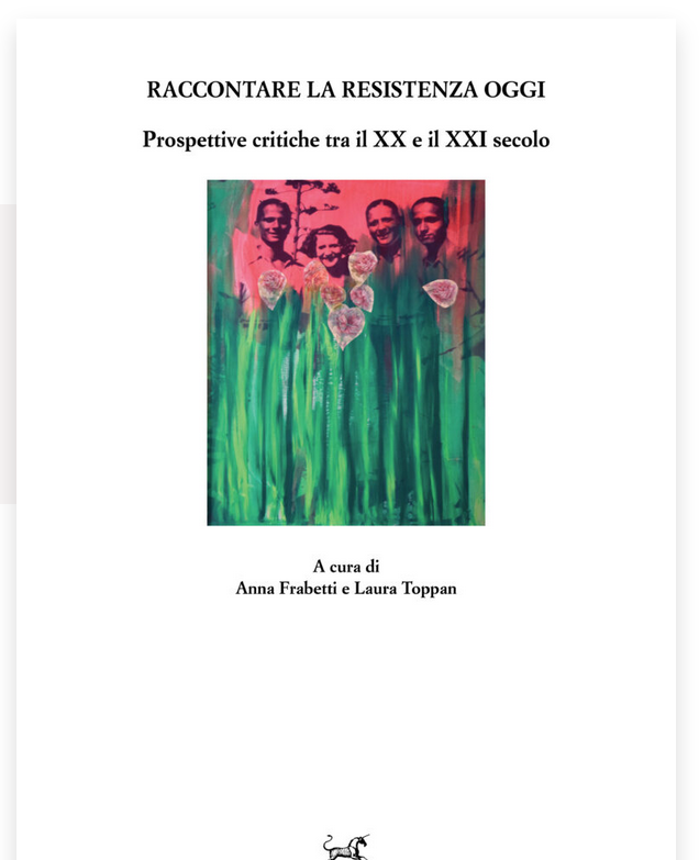 Anna Frabetti, Laura Toppan (dir.), Raccontare la Resistenza oggi. Prospettive critiche tra il XX e XXI secolo