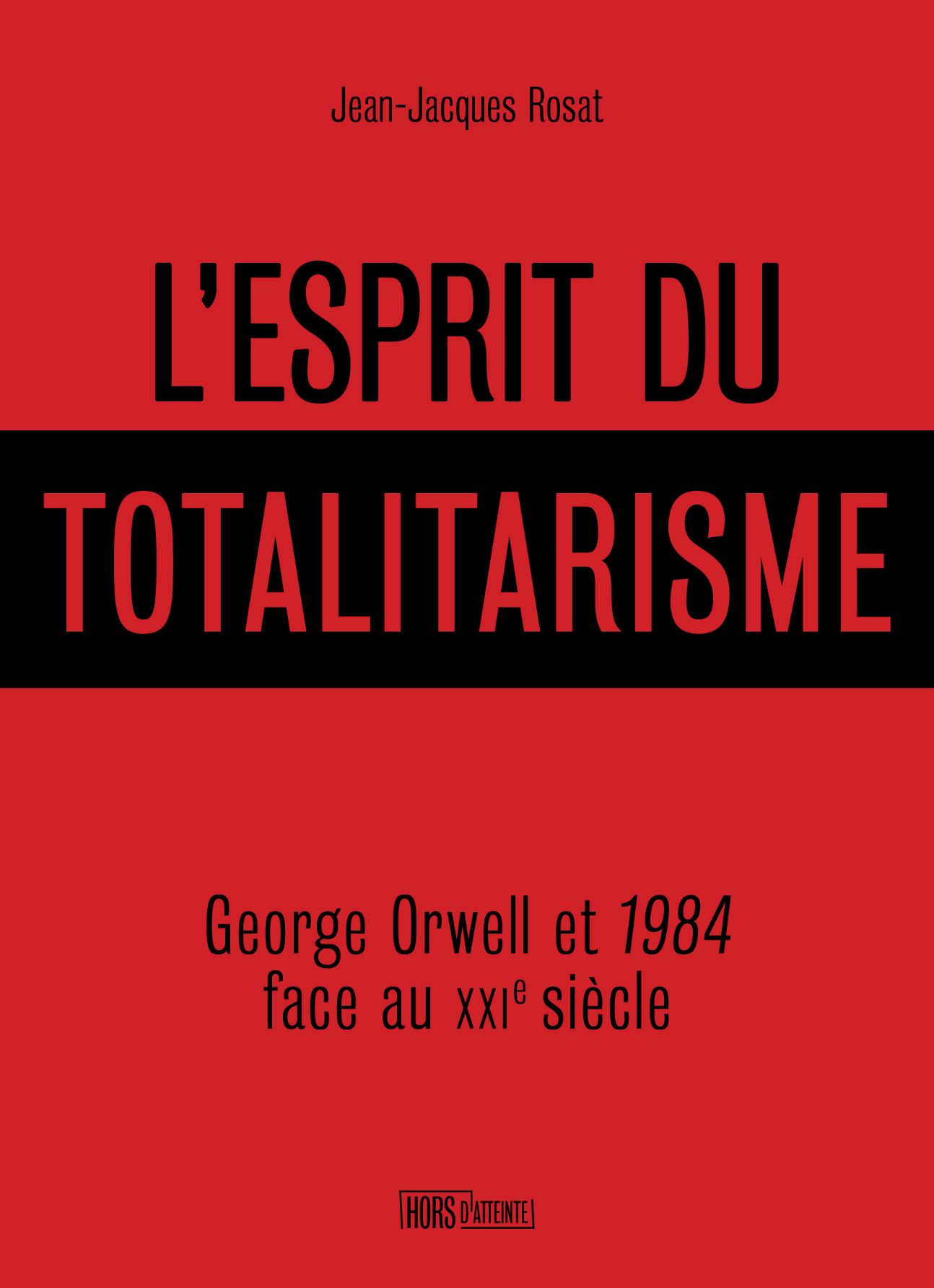 Jean-Jacques Rosat, L'esprit du totalitarisme. George Orwell et 1984 face au XXIe siècle