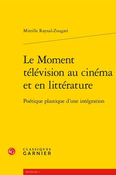Mireille Raynal-Zougari, Le Moment télévision au cinéma et en littérature. Poétique plastique d’une intégration
