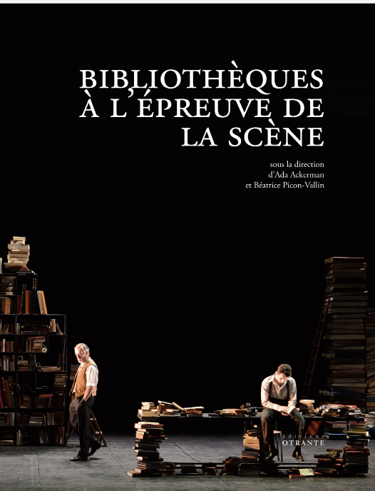 Ada Ackerman, Béatrice Picon-Vallin (dir.), Bibliothèques à l'épreuve de la scène