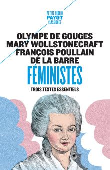 Mary Wollstonecraft, Olympe De Gouges, François Poullain De La Barre, Féministes. Trois textes essentiels