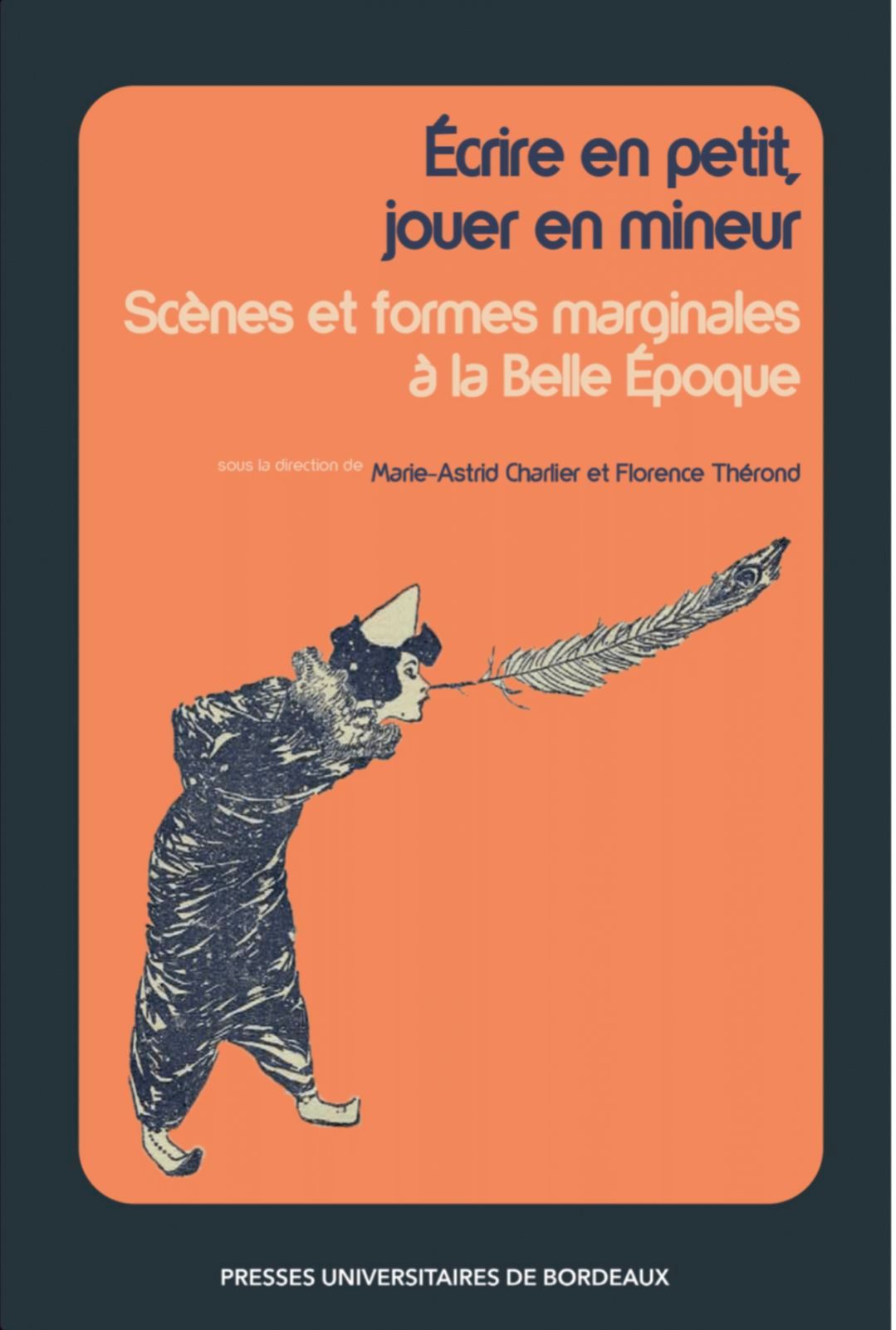 Marie-Astrid Charlier, Florence Thérond (dir.), Écrire en petit, jouer en mineur. Scènes et formes marginales à la Belle Époque