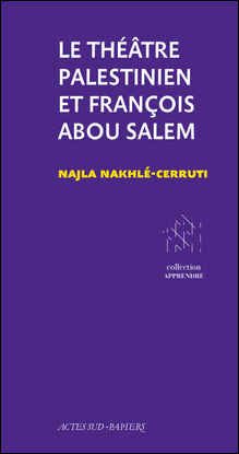 Najla Nakhlé-Cerruti, Le théâtre palestinien et François Abou Salem (préf. Olivier Py)