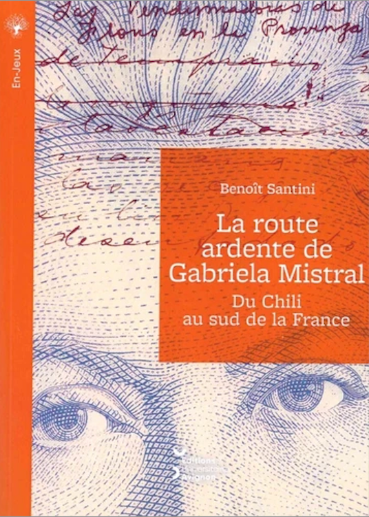 Benoît Santini, La route ardente de Gabriela Mistral. Du Chili au sud de la France