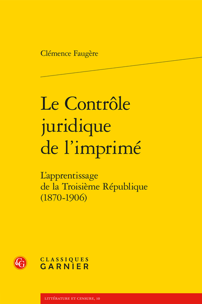 Clémence Faugère, Le Contrôle juridique de l’imprimé. L’apprentissage de la Troisième République (1870-1906)