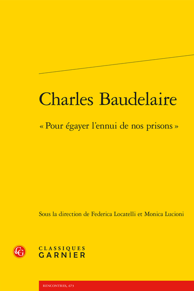Federica Locatelli, Monica Lucioni (dir.), Charles Baudelaire. « Pour égayer l’ennui de nos prisons »