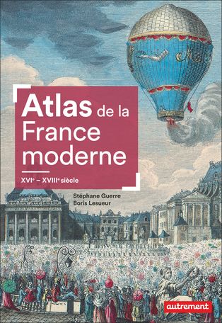 Stéphane Guerre, Boris Lesueur, Atlas de la France moderne. XVIᵉ – XVIIIᵉ siècle