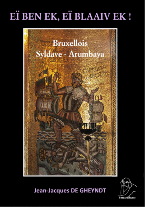 Jean-Jacques De Gheyndt, Eïh ben ek, Eï blaav ek : bruxellois, syldave, arumbaya