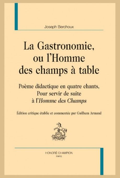 Joseph Berchoux, La Gastronomie, ou l’Homme des champs à table. Poème didactique en quatre chants, Pour servir de suite à l’Homme des Champs (éd. Guilhem Armand)