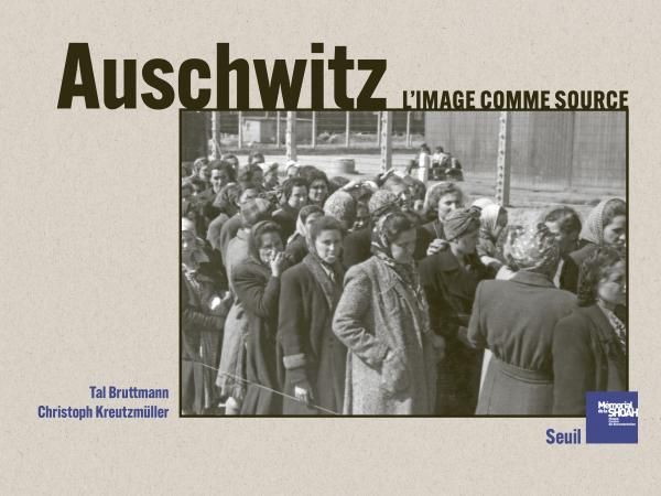  Tal Bruttmann, Christoph Kreutzmüller, Auschwitz. L'image comme source