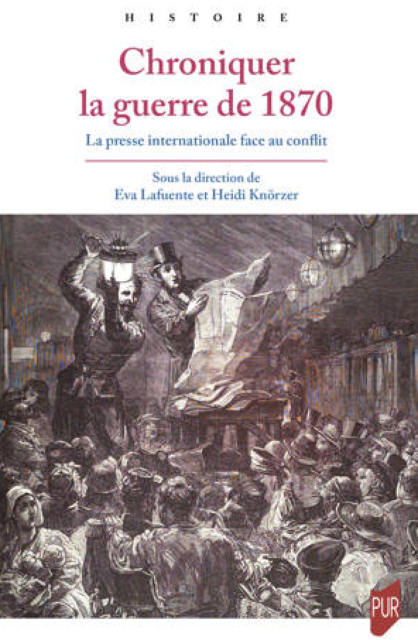Eva Lafuente, Heidi Knörzer (dir.), Chroniquer la guerre de 1870. La presse internationale face au conflit