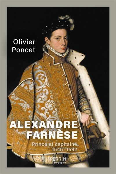 Olivier Poncet, Alexandre Farnèse. Prince et capitaine (1545-1592)