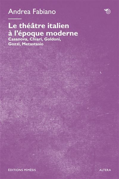 Andrea Fabiano, Le Théâtre italien à l'époque moderne. Casanova, Chiari, Goldoni, Gozzi, Metastasio