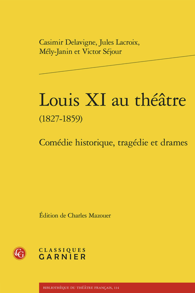 Casimir Delavigne, Jules Lacroix, Mély-Janin et Victor Séjour, Louis XI au théâtre (1827-1859). Comédie historique, tragédie et drames