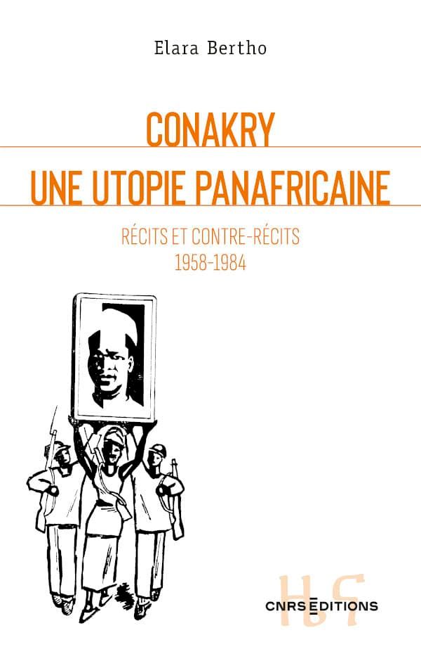 Elara Bertho, Conakry. Une utopie panafricaine. Récits et contre-récits 1958-1984