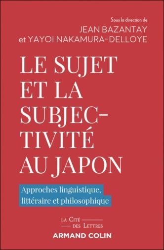 Jean Bazantay, Yayoi Nakamura-Delloye, Le sujet et la subjectivité au Japon. Approches linguistique, littéraire et philosophique