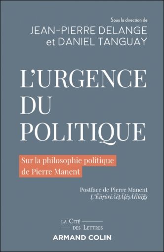 Jean-Pierre Delange, Daniel Tanguay (dir.), L'urgence du politique. Sur la philosophie politique de Pierre Manent