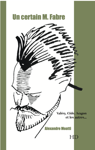 Alexandre Moatti, Un certain M. Fabre. Valéry, Gide, Aragon et les autres...