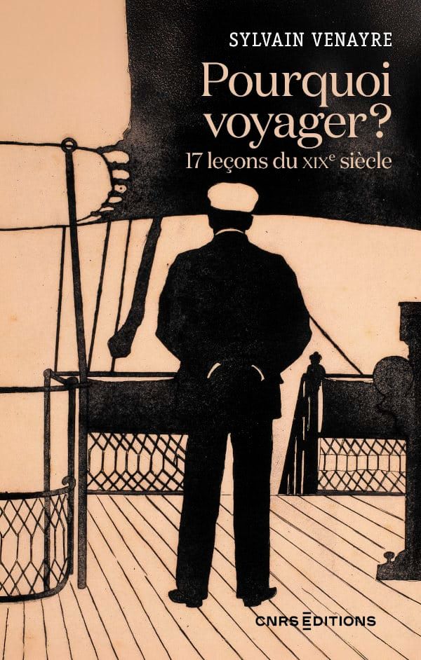 Sylvain Venayre, Pourquoi voyager ? 17 leçons du XIXe siècle
