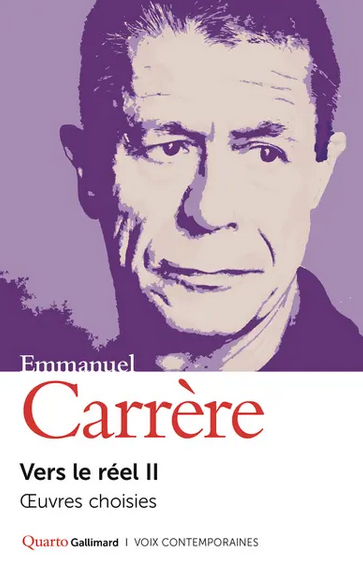 Emmanuel Carrère, Vers le réel II. Oeuvres choisies (éd. Quarto)