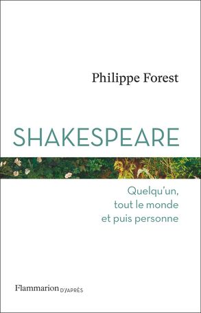 Philippe Forest, Shakespeare. Quelqu’un, tout le monde et puis personne