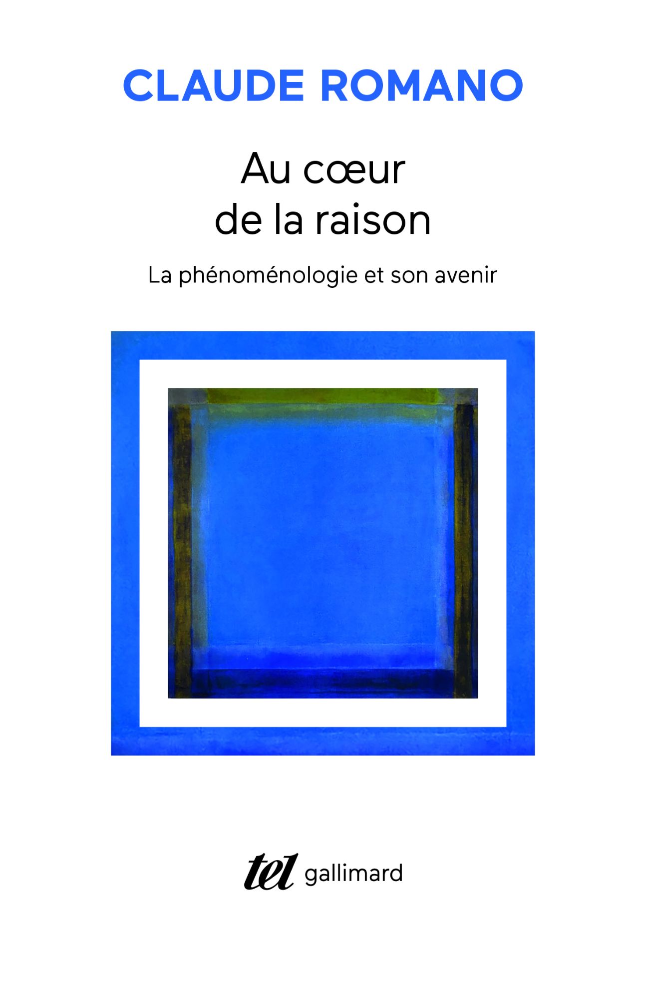 Claude Romano, Au coeur de la raison. La phénoménologie. (réed.)