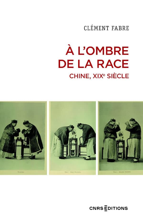 Clément Fabre, A l'ombre de la race. Chine, XIXe siècle.
