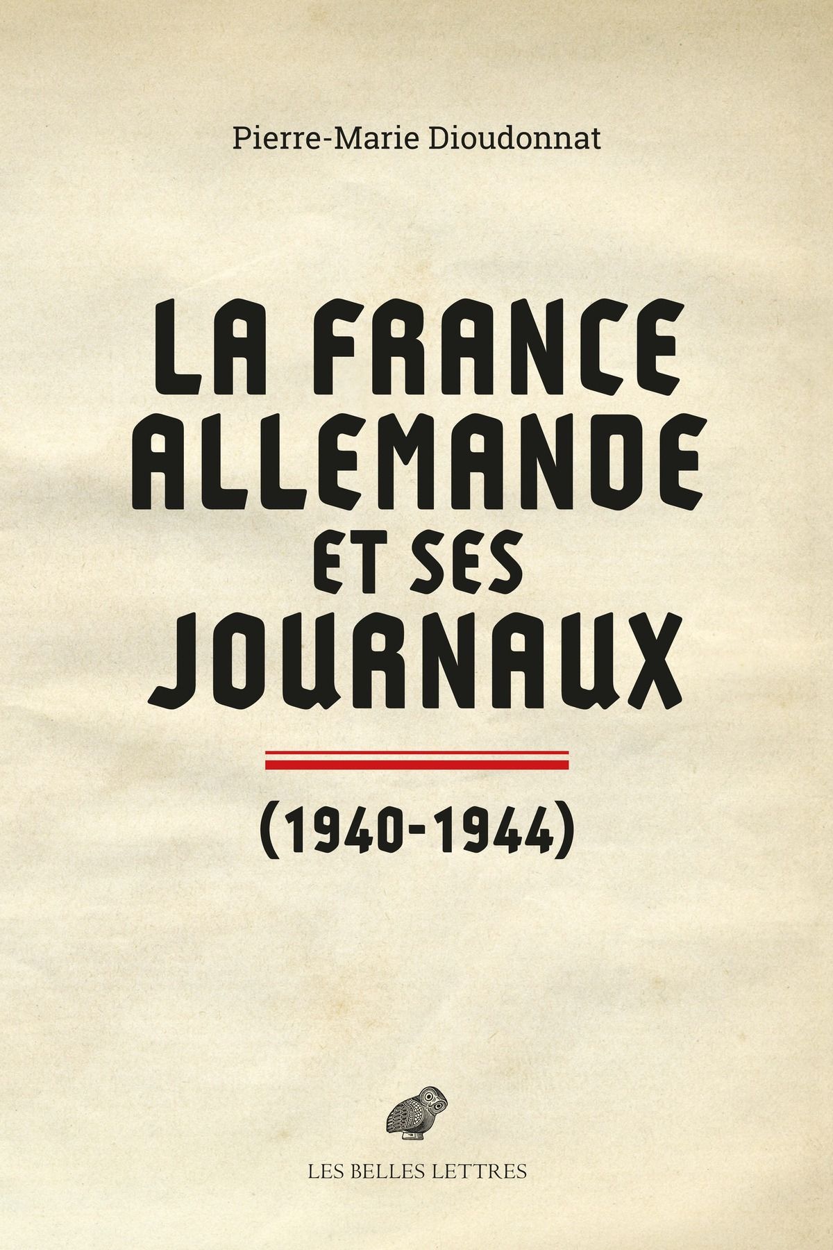 Pierre-Marie Dioudonnat, La France allemande et ses journaux. Scènes et coulisses de la Collaboration 1940‑1944