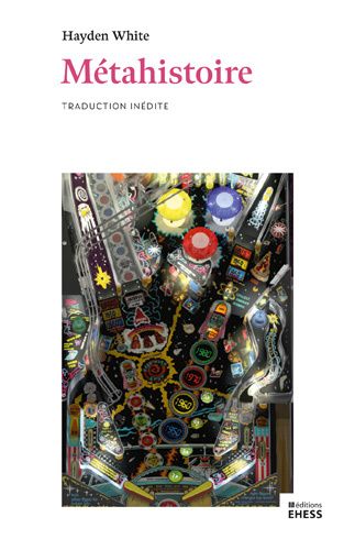 Hayden White, Métahistoire. L’imaginaire historique dans l’Europe du XIXe s. (trad. inédite)