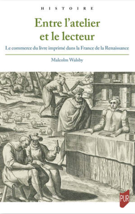 Malcolm Walsby, Entre l'atelier et le lecteur. Le commerce du livre imprimé dans la France de la Renaissance