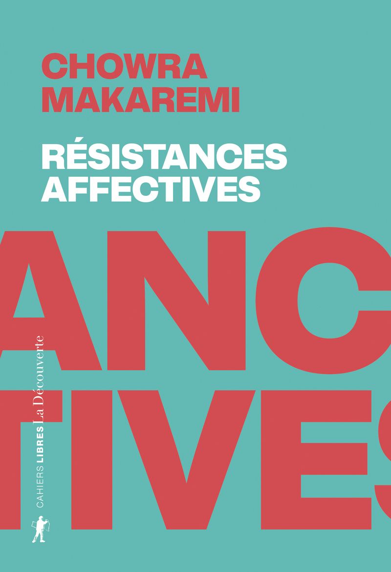 Chowra Makaremi, Résistances affectives. Les politiques de l'attachement face aux politiques de la cruauté.
