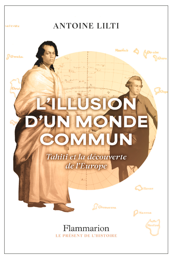 Antoine Lilti, L'illusion d’un monde commun.Tahiti et la découverte de l'Europe