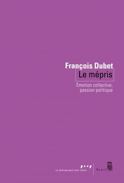 François Dubet, Le Mépris. Émotion collective, passion politique
