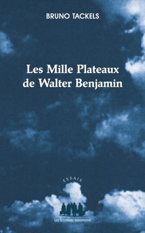 Bruno Tackels, Les mille plateaux de Walter Benjamin