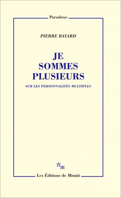 Pierre Bayard, Je sommes plusieurs. Sur les personnalités multiples