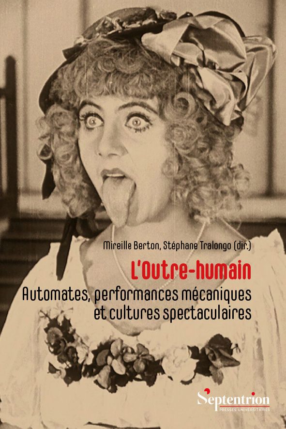 Mireille Berton, Stéphane Tralongo (dir.), L'outre-humain. Automates, performances mécaniques et cultures spectaculaires