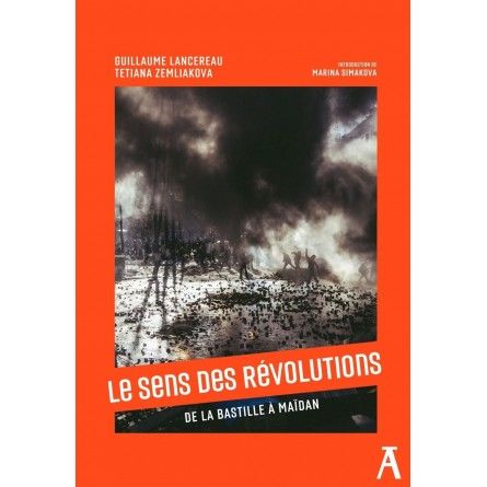 Guillaume Lancereau, Tetiana Zemliakova, Le sens des révolutions. De la Bastille à Maïdan