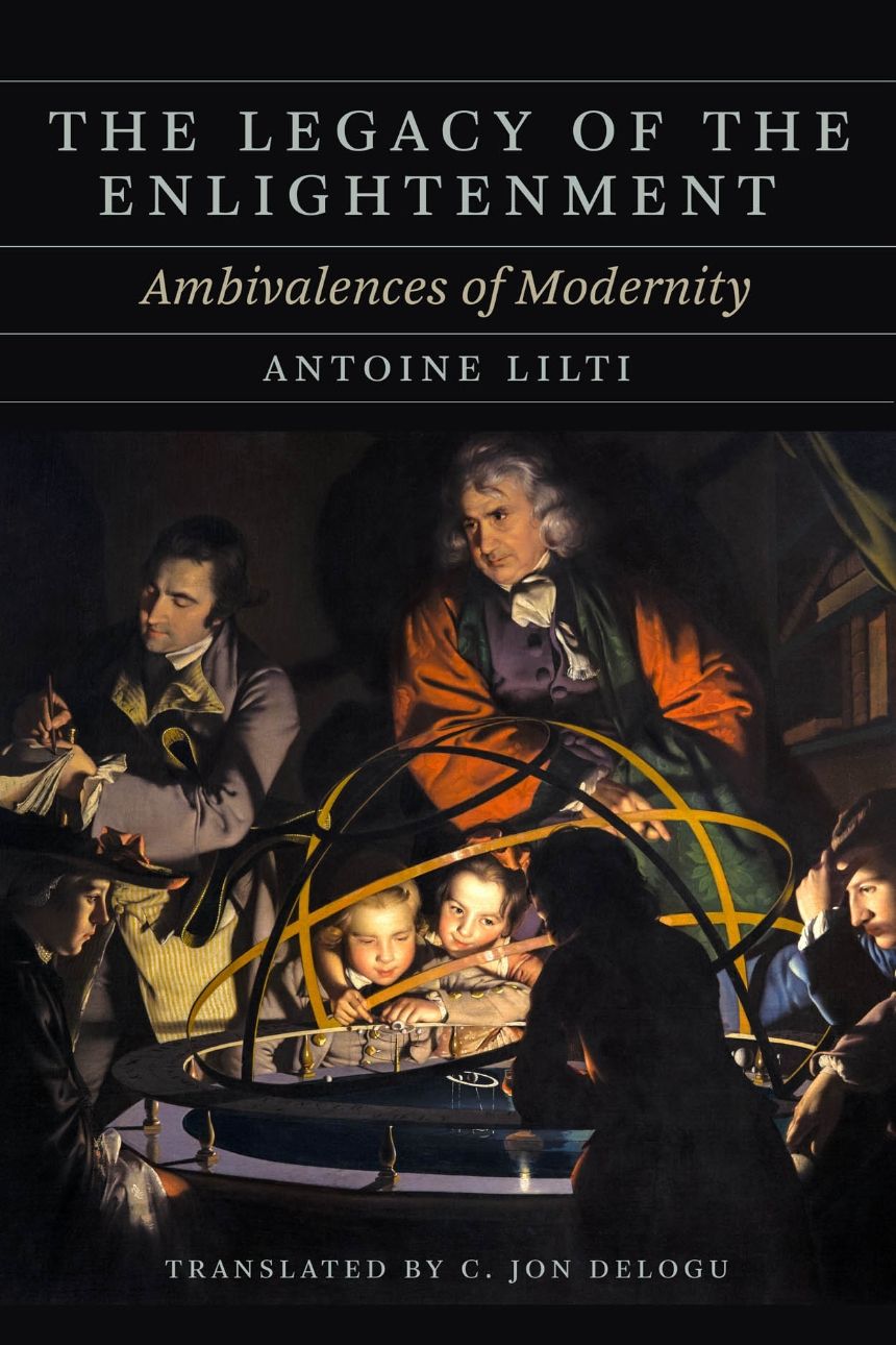 Antoine Lilti, The Legacy of the Enlightenment. Ambivalences of Modernity