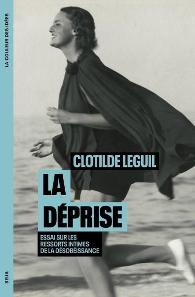 Clotilde Leguil, La Déprise. Essai sur les ressorts intimes de la désobéissance