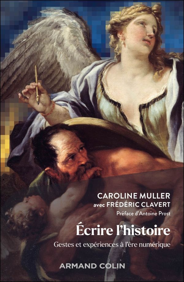 Caroline Muller, avec Frédéric Clavert, Écrire l'histoire. Gestes et expériences à l'ère numérique (préf. d'Antoine Prost)