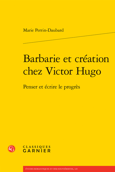 Marie Perrin-Daubard, Barbarie et création chez Victor Hugo. Penser et écrire le progrès