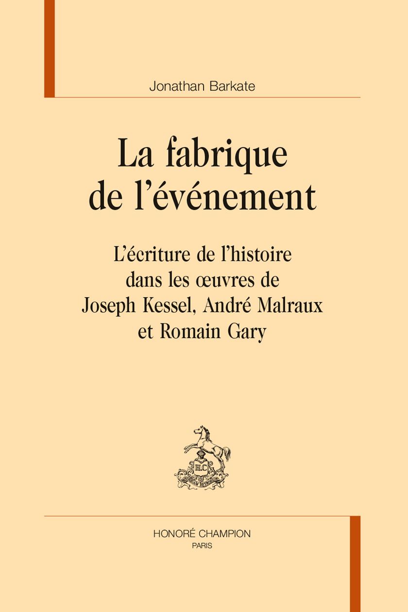 Jonathan Barkate, La Fabrique de l'événement. L'écriture de l'histoire dans les œuvres de Joseph Kessel, André Malraux et Romain Gary