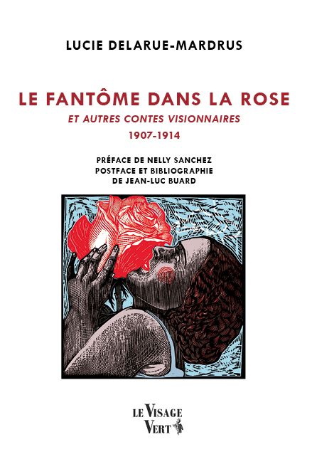 Lucie Delarue-Mardrus, Le Fantôme dans la rose et autres contes visionnaires (1907-1914)