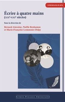 B. ALAVOINE, N. BENHAMOU, M.-F. LEMONNIER-DELPY (dir.), Écrire à quatre mains (XIXe-XXIe siècles)