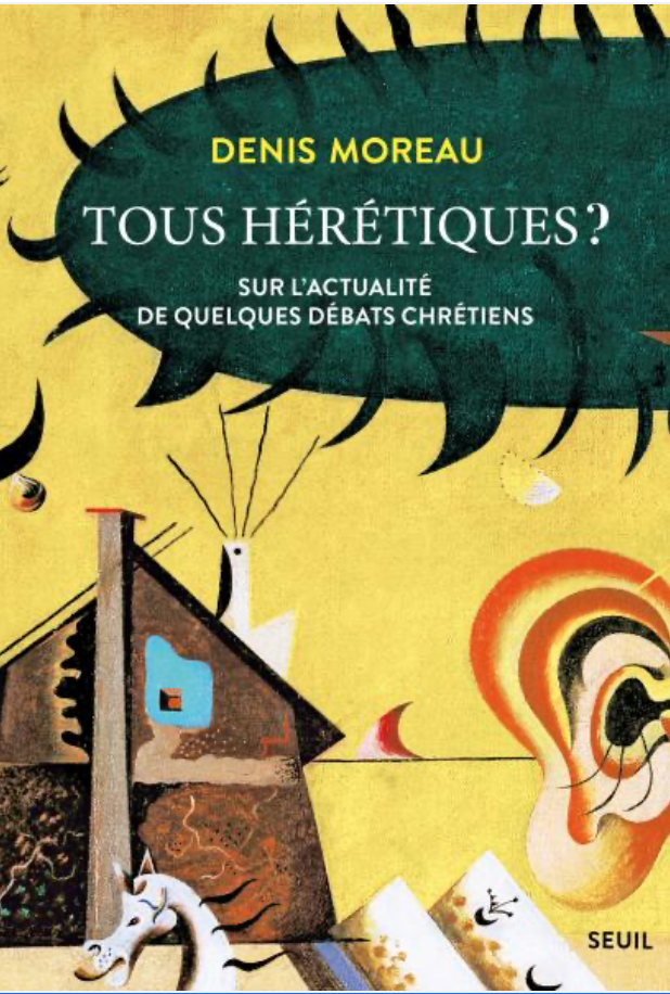 Denis Moreau, Tous hérétiques ? Sur l'actualité de quelques débats chrétiens