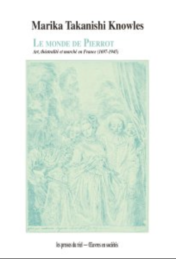 Marika Takanishi Knowles, Le monde de Pierrot. Art, théâtralité et marché en France (1697-1945)
