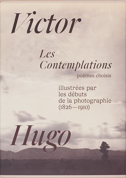 Victor Hugo, Les Contemplations, poèmes choisis illustrés par les débuts de la photographie 1826-1910.