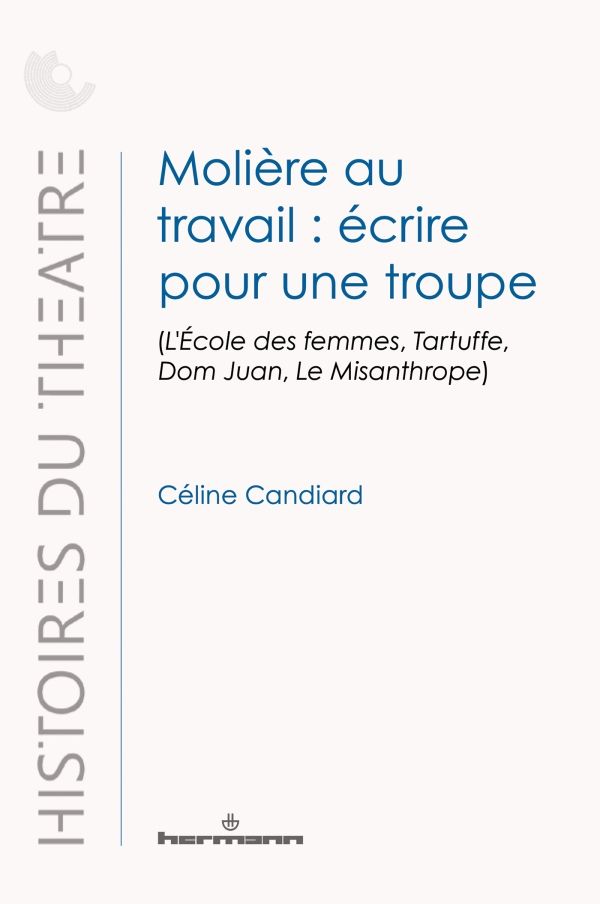 Céline Candiard, Molière au travail : écrire pour une troupe (L'École des femmes, Tartuffe, Dom Juan, Le Misanthrope)
